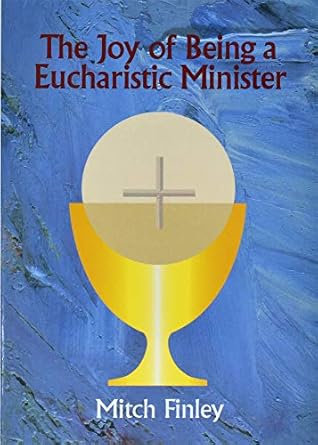 THE JOY OF BEING A EUCHARISTIC MINISTER