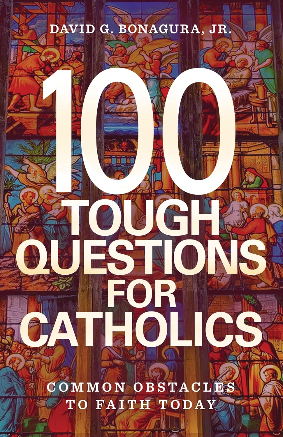 100 Tough Questions for Catholics: Common Obstacles to Faith