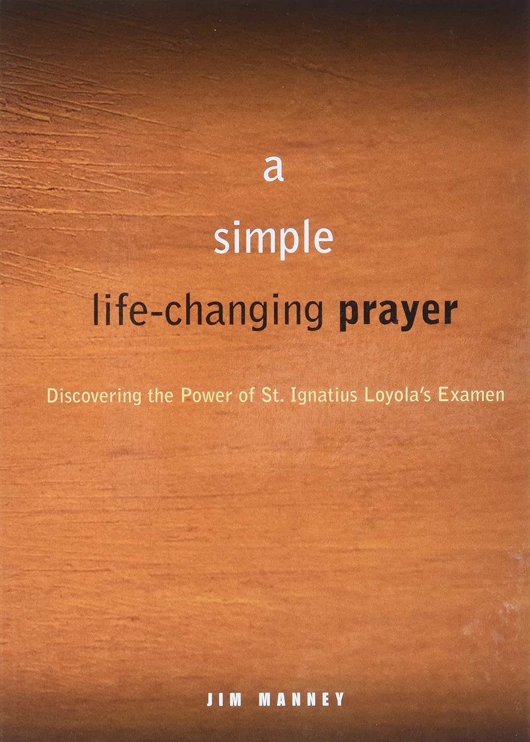 A Simple, Life-Changing Prayer: Discovering the Power of St. Ignatius Loyola's Examen