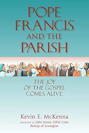 Pope Francis and the Parish The Joy of the Gospel Comes Alive