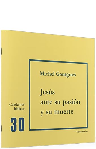 Jesús ante su pasión y su muerte: Cuaderno Bíblico 30