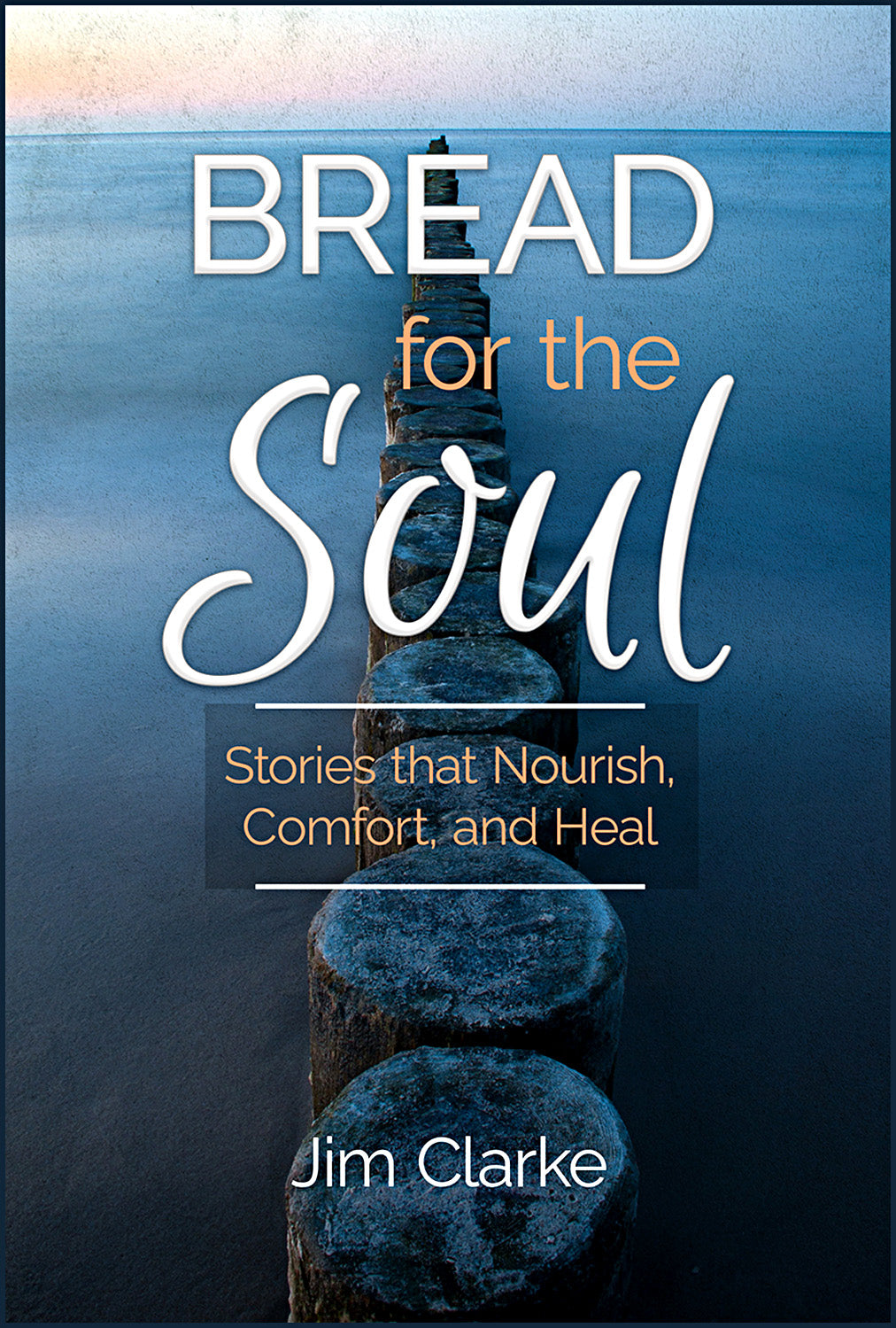 Bread for the Soul Stories That Nourish, Comfort, and Heal