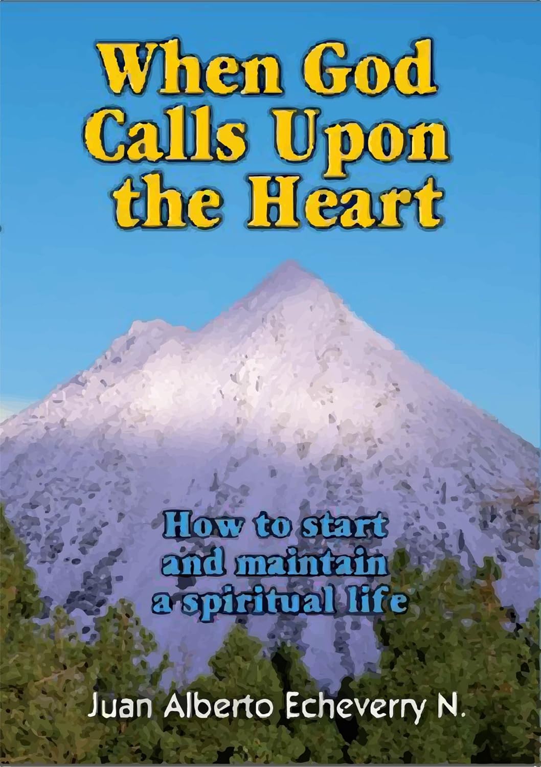 When God Calls Upon the Heart: How to start and maintain a spiritual life
