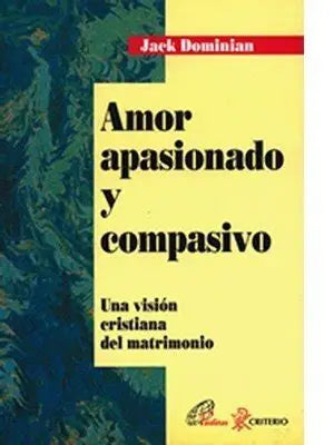 Amor Apasionado y Compasivo - Una Vision Cristiana del Matrimonio